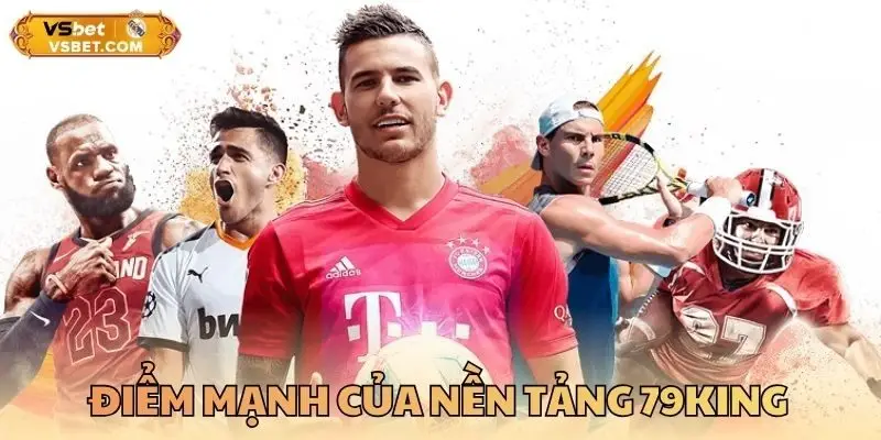 Điểm mạnh của nền tảng 79KING