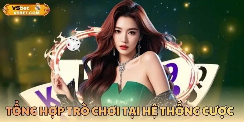 Tổng hợp trò chơi tại hệ thống cược