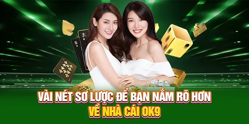 Vài nét sơ lược để bạn nắm rõ hơn về nhà cái Ok9