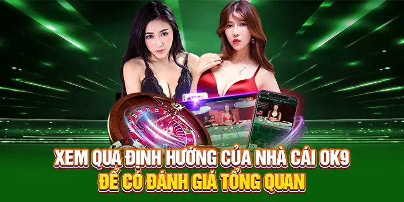 Xem qua định hướng của nhà cái OK9 để có đánh giá tổng quan
