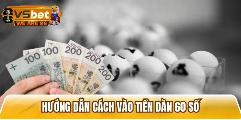 Chia sẻ cách vào tiền hiệu quả khi chơi dàn 60 số