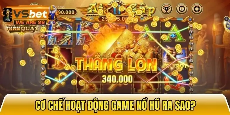 Cơ chế hoạt động cần biết của game nổ hũ