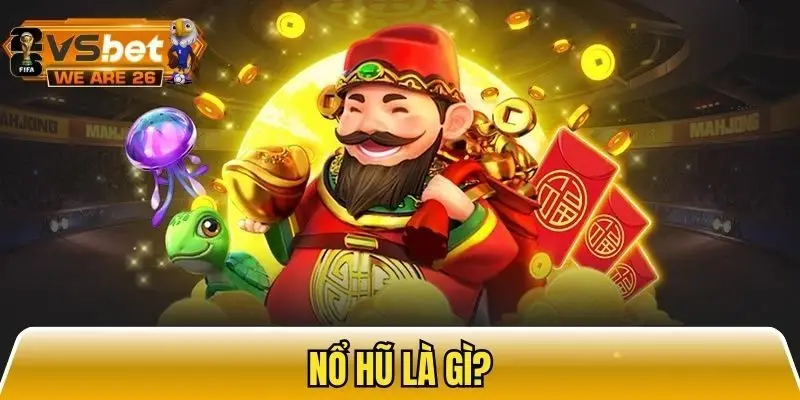 Thông tin cơ bản giải đáp về nổ hũ là gì