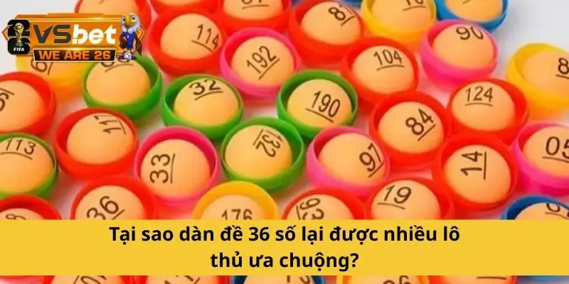 Lý do dàn đề 36 số được lô thủ ưa chuộng