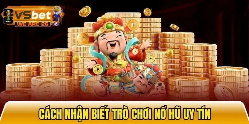 Một số mẹo nhỏ để nhận biết trò chơi nổ hũ an toàn, uy tín