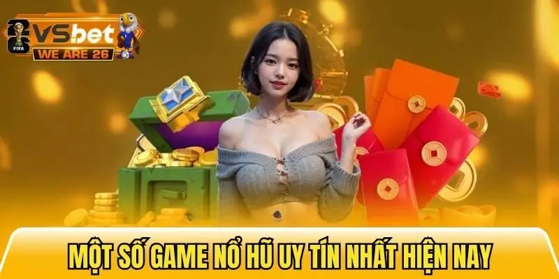 Một số tựa game nổ hũ uy tín nhất hiện nay đáng để thủ