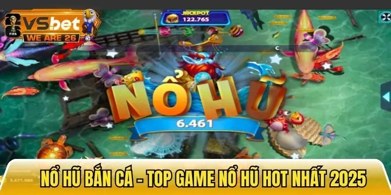Nổ hũ bắn cá top game nổ hũ hot nhất 2025