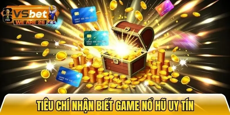 Tiêu chí để lựa chọn game nổ hũ uy tín
