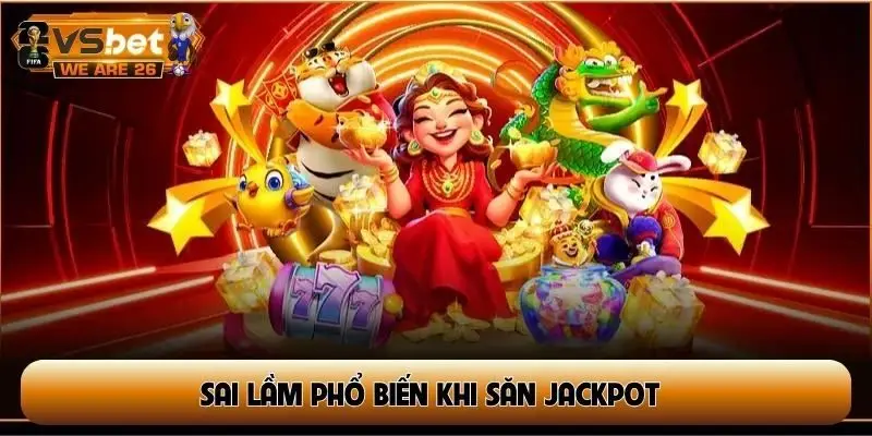 Sai lầm phổ biến khi săn Jackpot khiến cháy vốn